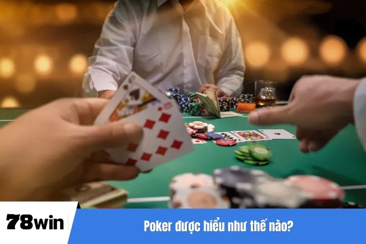 Poker được hiểu như thế nào?