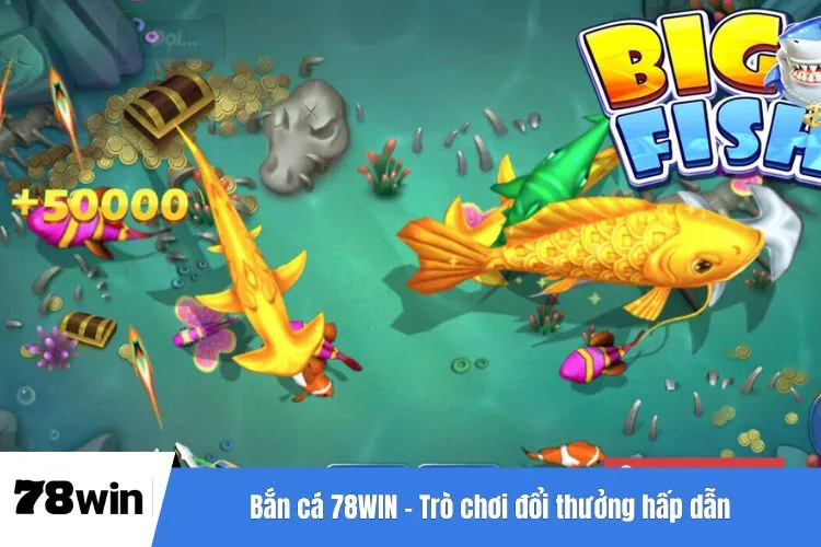 Bắn cá 78WIN – Trò chơi đổi thưởng hấp dẫn được săn đón nhất hiện nay