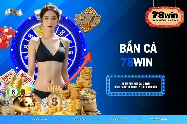 Bắn Cá 78WIN - Sân chơi đỉnh cao, thưởng lớn mỗi ngày
