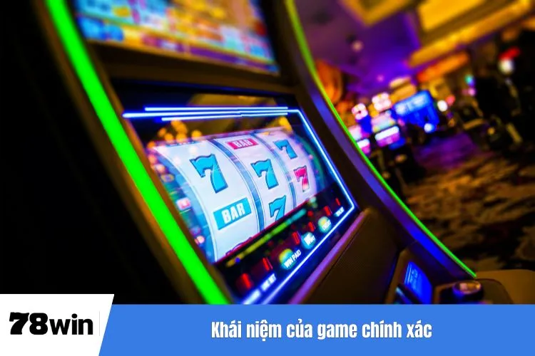 Khái niệm của game chính xác
